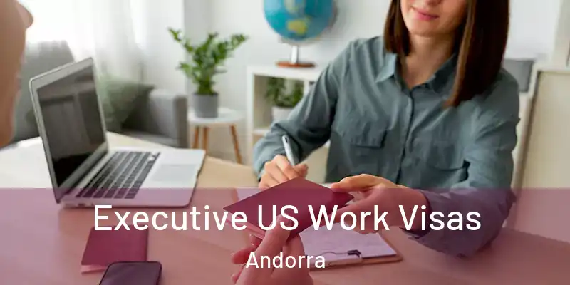  Executive US Work Visas Andorra