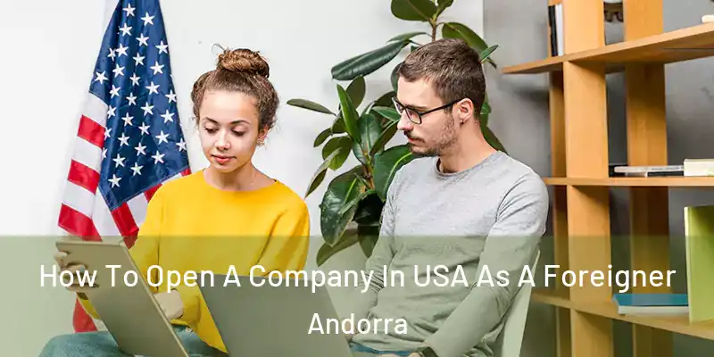  How To Open A Company In USA As A Foreigner Andorra